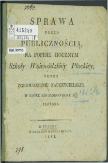 Sprawa przed Publicznością na Popisie Rocznym Szkoły Wojewódzkiéy Płockiéy prze Zgromadzenie Nauczycielskie w Końcu Szkolnego Roku 1823/1824 złożona