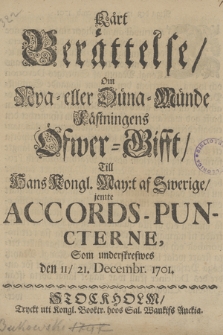 Kort Berättelse, Om Nya=eller Düna=Münde fästningens Öfwer=Gifft, Till Hans Kongl. May:t af Swerige, jemte Accords-Pun-Cterne, Som underskreswes den 11/21. Decembr. 1701