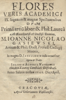 Flores Veris Academici IX. Ingenuis & magnæ Spei Iuuenibus : Dum Prima artiu[m] liber. & Phil. Laurea Ab [...] M. Ioanne Nicolao Gąsiewski [...] ornare[n]tur