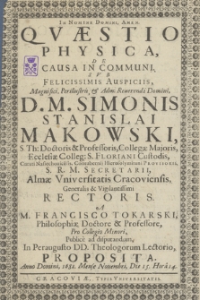 Qvæstio Physica De Causa In Communi : Svb Felicissimis Auspiciis [...] D. M. Simonis Stanislai Makowski [...] Almæ Vniversitatis Cracoviensis [...] Rectoris