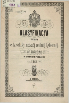 Klasyfikacya Uczniów c. k. szkoły niższéj realnéj i głównéj w Bochni w Drugiem Półroczu 1861
