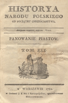 Historya Narodu Polskiego Od Początku Chrześcianstwa [...]. T. 3, Panowanie Piastow