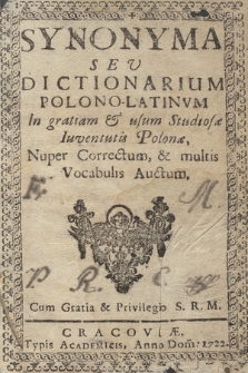 Synonyma Sev Dictionarium Polono-Latinvm : In gratiam & usum Studiosæ Iuventutis Polonæ, Nuper Correctum, & multis Vocabulis auctum