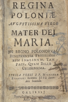 Regina Poloniæ Avgvstissima Virgo Mater Dei Maria In Regno Polonorvm Beneficientia Prodigiosarvm Imaginvm [...] Lyrica Poesi