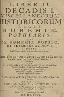 Liber II Decadis I Miscellaneorum historicorum Regni Bohemiae popularis, qvi De Bohemiae populo et veteribus ac novis incolis solide [et] vervosè sed in summa brevitae disputat [...]