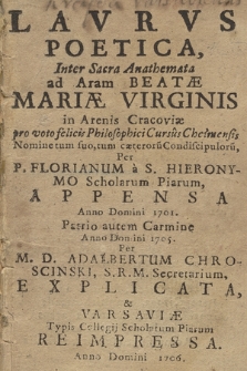 Lavrvs Poetica : Inter Sacra Anathemata ad Aram Beatæ Mariæ Virginis in Arenis Cracoviæ pro voto felicis Philosophici Cursus Chełmensis