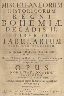Miscellaneorum historicorum Regni Bohemiae Decas II Liber II Tabularium Bohemo-genealogicum, id est Genealogicae tabulae Bohemiae [...]