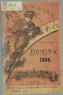 Kalendarz Powszechny Różowego Domina : zastósowany do potrzeb mieszkańców Galicyi wraz z illustrowanym humorystyczno-satyrycznym Noworocznikiem na rok 1884