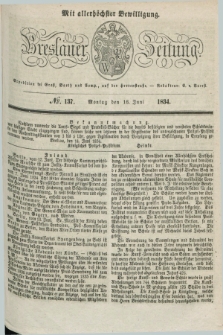 Breslauer Zeitung : mit allerhöchster Bewilligung. 1834, №. 137 (16 Juni) + dod.