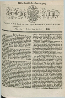 Breslauer Zeitung : mit allerhöchster Bewilligung. 1834, №. 141 (20 Juni) + dod.