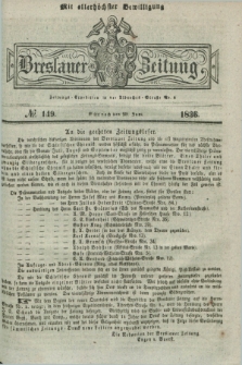 Breslauer Zeitung : mit allerhöchster Bewilligung. 1836, №. 149 (29 Juni) + dod.