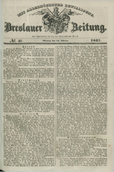 Breslauer Zeitung : mit allerhöchster Bewilligung. 1837, №. 37 (13 Februar) + dod.
