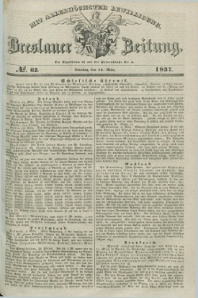 Breslauer Zeitung : mit allerhöchster Bewilligung. 1837, №. 62 (14 März) + dod.