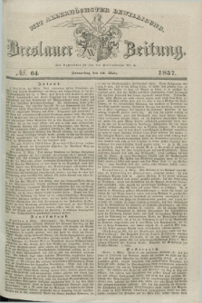 Breslauer Zeitung : mit allerhöchster Bewilligung. 1837, №. 64 (16 März) + dod.