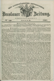 Breslauer Zeitung : mit allerhöchster Bewilligung. 1837, №. 120 (26 Mai) + dod.