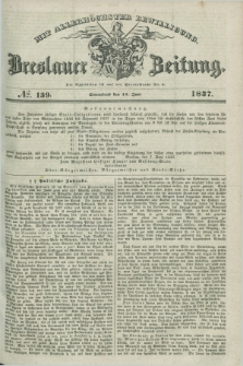 Breslauer Zeitung : mit allerhöchster Bewilligung. 1837, №. 139 (17 Juni) + dod.