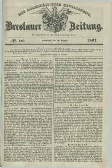 Breslauer Zeitung : mit allerhöchster Bewilligung. 1837, №. 185 (10 August) + dod.