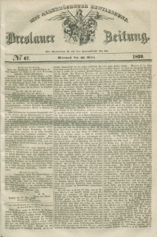 Breslauer Zeitung : mit allerhöchster Bewilligung. 1839, No. 67 (20 März) + dod.