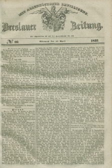 Breslauer Zeitung : mit allerhöchster Bewilligung. 1839, No. 89 (17 April) + dod.