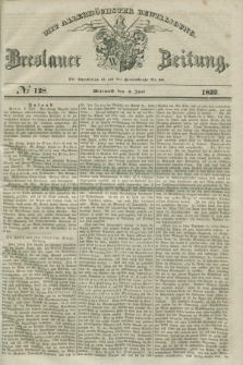 Breslauer Zeitung : mit allerhöchster Bewilligung. 1839, No. 128 (5 Juni) + dod.