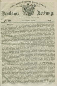 Breslauer Zeitung : mit allerhöchster Bewilligung. 1839, No. 129 (6 Juni) + dod.