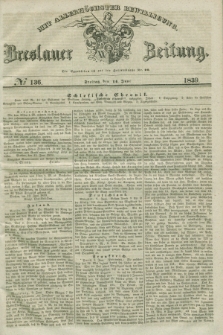 Breslauer Zeitung : mit allerhöchster Bewilligung. 1839, No. 136 (14 Juni) + dod.