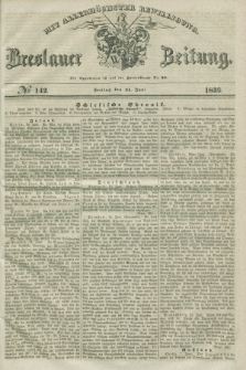 Breslauer Zeitung : mit allerhöchster Bewilligung. 1839, No. 142 (21 Juni)
