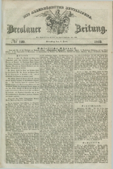 Breslauer Zeitung : mit allerhöchster Bewilligung. 1842, № 129 (7 Juni) + dod.