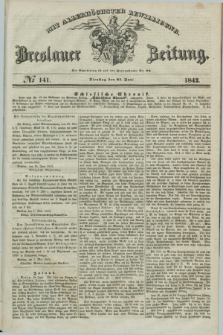 Breslauer Zeitung : mit allerhöchster Bewilligung. 1842, № 141 (21 Juni) + dod.