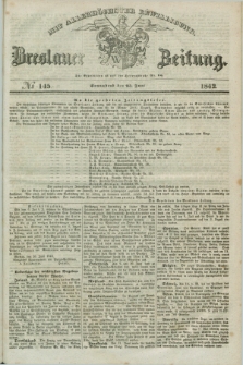 Breslauer Zeitung : mit allerhöchster Bewilligung. 1842, № 145 (25 Juni) + dod.