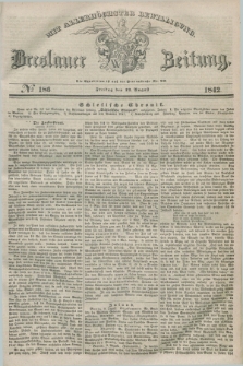 Breslauer Zeitung : mit allerhöchster Bewilligung. 1842, № 186 (12 August) + dod.