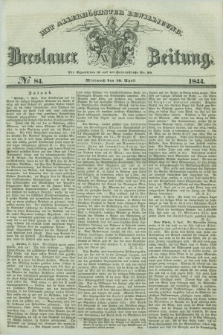 Breslauer Zeitung : mit allerhöchster Bewilligung. 1844, № 84 (10 April) + dod.