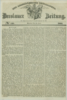 Breslauer Zeitung : mit allerhöchster Bewilligung. 1844, № 145 (24 Juni) + dod.