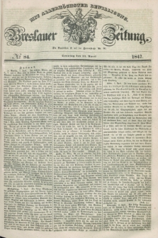 Breslauer Zeitung : mit allerhöchster Bewilligung. 1847, № 84 (11 April) + dod.