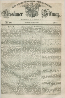 Breslauer Zeitung : mit allerhöchster Bewilligung. 1847, № 90 (18 April) + dod.