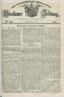 Breslauer Zeitung : mit allerhöchster Bewilligung. 1847, № 129 (6 Juni) + dod.