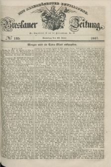 Breslauer Zeitung : mit allerhöchster Bewilligung. 1847, № 135 (13 Juni) + dod.