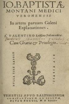 Io. Baptistæ Montani Medici Veronensis In artem paruam Galeni Explanationes