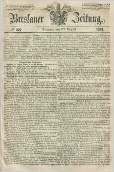 Breslauer Zeitung. 1851, № 227 (17 August) + dod.