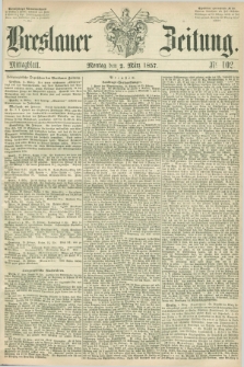 Breslauer Zeitung. 1857, Nr. 102 (2 März) - Mittagblatt