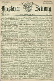 Breslauer Zeitung. 1857, Nr. 245 (29 Mai) - Morgenblatt + dod.