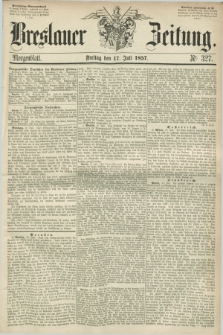 Breslauer Zeitung. 1857, Nr. 327 (17 Juli) - Morgenblatt + dod.
