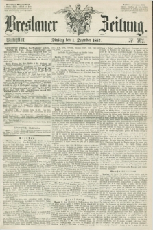 Breslauer Zeitung. 1857, Nr. 562 (1 Dezember) - Mittagblatt