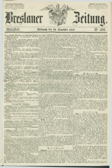 Breslauer Zeitung. 1857, Nr. 588 (16 Dezember) - Mittagblatt