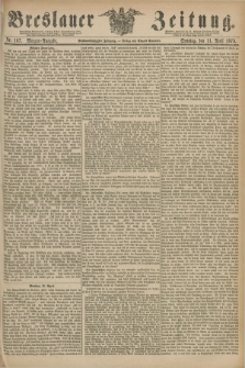 Breslauer Zeitung. Jg.56, Nr. 167 (11 April 1875) - Morgen-Ausgabe + dod.