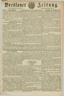 Breslauer Zeitung. Jg.62, Nr. 143 (26 März 1881) - Morgen-Ausgabe + dod.