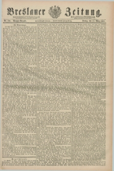 Breslauer Zeitung. Jg.72, Nr. 181 (13 März 1891) - Morgen-Ausgabe + dod. + wkładka