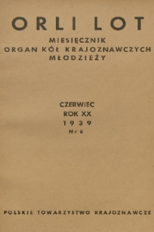 Orli Lot : miesięcznik : organ Kół Krajoznawczych Młodzieży. R.20, 1939, nr 6