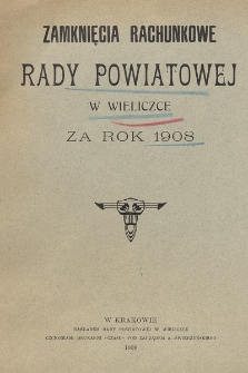 Zamknięcie Rachunkowe Rady Powiatowej w Wieliczce za rok 1908