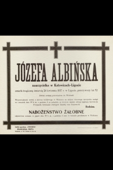 Józefa Albińska nauczycielka w Katowicach-Ligocie zmarła tragiczną śmiercią 24 kwietnia r. w Ligocie, przeżywszy lat 52 [...]
